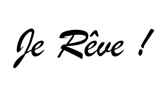 Je rêve !